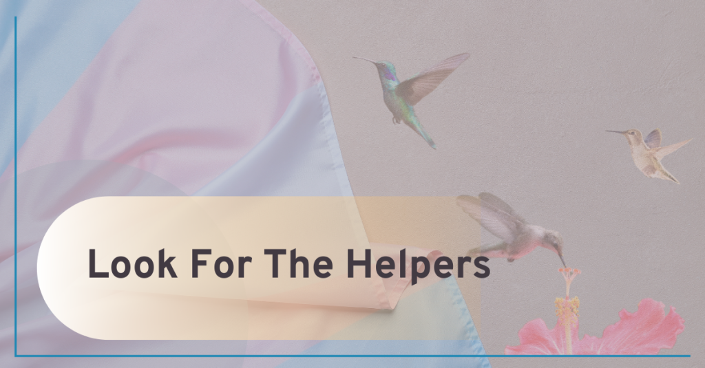 A semi-transparant trans flat with 3 hummingbirds flying nearby. A heading reads 'Look For The Helpers'